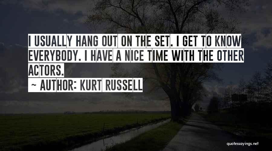 Kurt Russell Quotes: I Usually Hang Out On The Set. I Get To Know Everybody. I Have A Nice Time With The Other