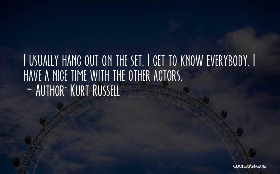 Kurt Russell Quotes: I Usually Hang Out On The Set. I Get To Know Everybody. I Have A Nice Time With The Other