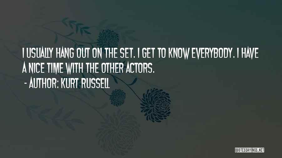 Kurt Russell Quotes: I Usually Hang Out On The Set. I Get To Know Everybody. I Have A Nice Time With The Other