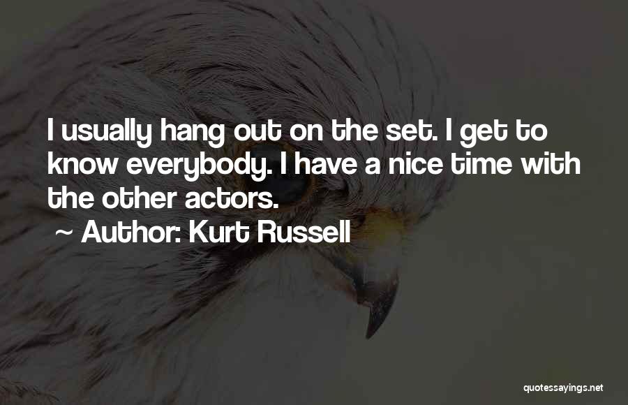 Kurt Russell Quotes: I Usually Hang Out On The Set. I Get To Know Everybody. I Have A Nice Time With The Other