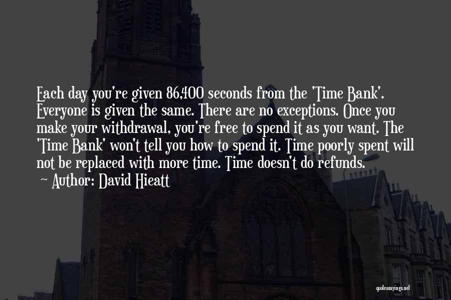 David Hieatt Quotes: Each Day You're Given 86,400 Seconds From The 'time Bank'. Everyone Is Given The Same. There Are No Exceptions. Once