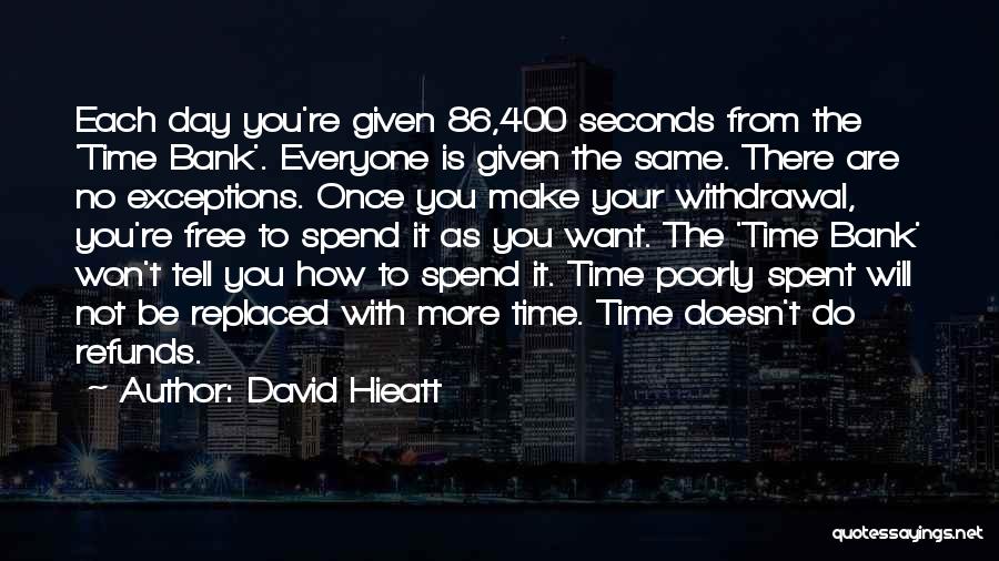 David Hieatt Quotes: Each Day You're Given 86,400 Seconds From The 'time Bank'. Everyone Is Given The Same. There Are No Exceptions. Once