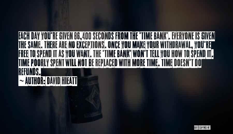 David Hieatt Quotes: Each Day You're Given 86,400 Seconds From The 'time Bank'. Everyone Is Given The Same. There Are No Exceptions. Once