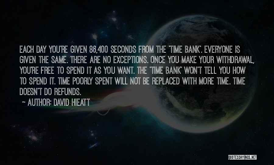 David Hieatt Quotes: Each Day You're Given 86,400 Seconds From The 'time Bank'. Everyone Is Given The Same. There Are No Exceptions. Once