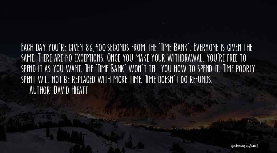 David Hieatt Quotes: Each Day You're Given 86,400 Seconds From The 'time Bank'. Everyone Is Given The Same. There Are No Exceptions. Once