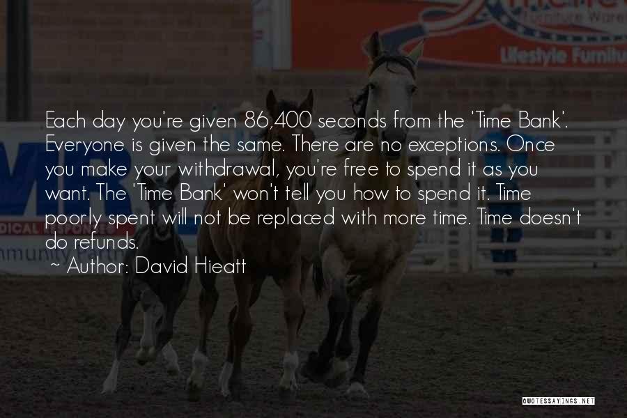 David Hieatt Quotes: Each Day You're Given 86,400 Seconds From The 'time Bank'. Everyone Is Given The Same. There Are No Exceptions. Once