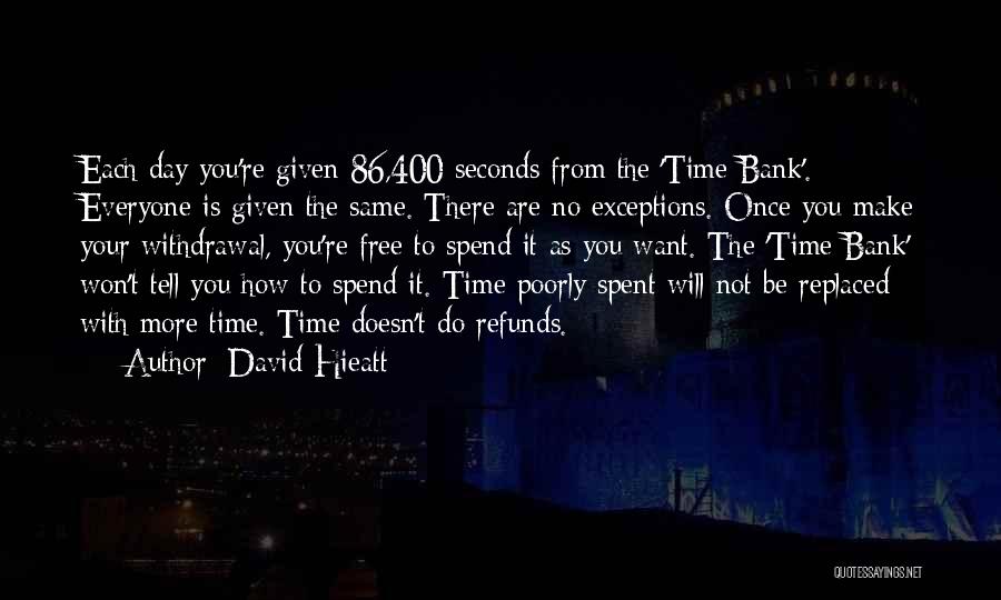 David Hieatt Quotes: Each Day You're Given 86,400 Seconds From The 'time Bank'. Everyone Is Given The Same. There Are No Exceptions. Once