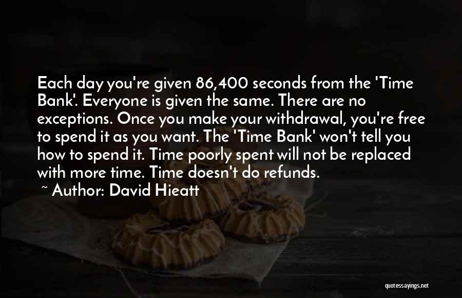 David Hieatt Quotes: Each Day You're Given 86,400 Seconds From The 'time Bank'. Everyone Is Given The Same. There Are No Exceptions. Once