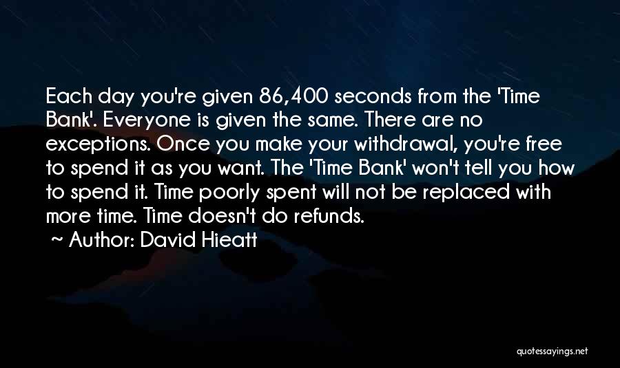 David Hieatt Quotes: Each Day You're Given 86,400 Seconds From The 'time Bank'. Everyone Is Given The Same. There Are No Exceptions. Once