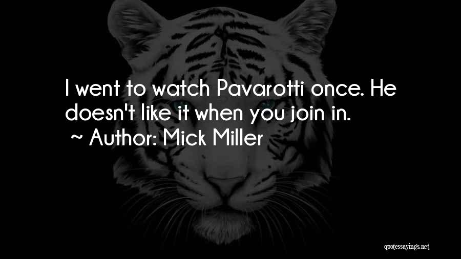 Mick Miller Quotes: I Went To Watch Pavarotti Once. He Doesn't Like It When You Join In.