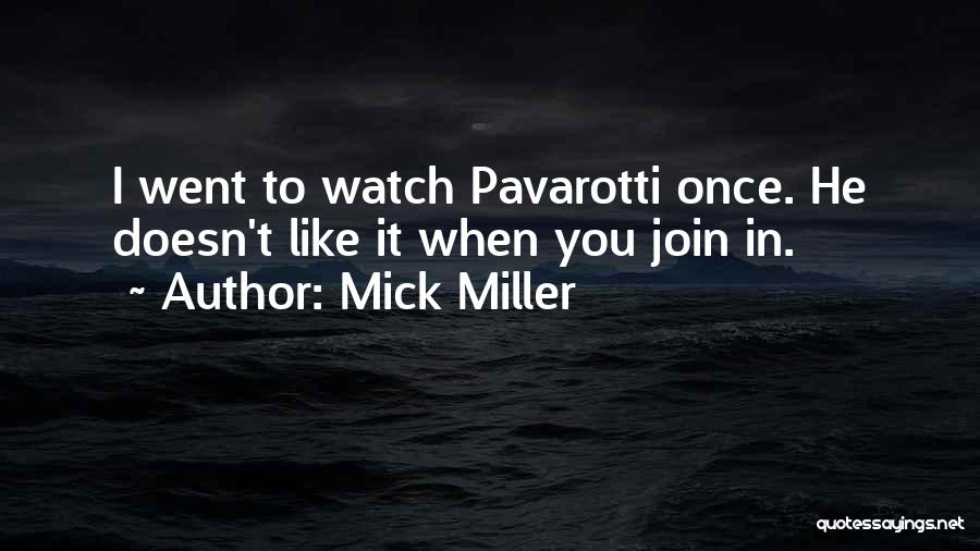 Mick Miller Quotes: I Went To Watch Pavarotti Once. He Doesn't Like It When You Join In.