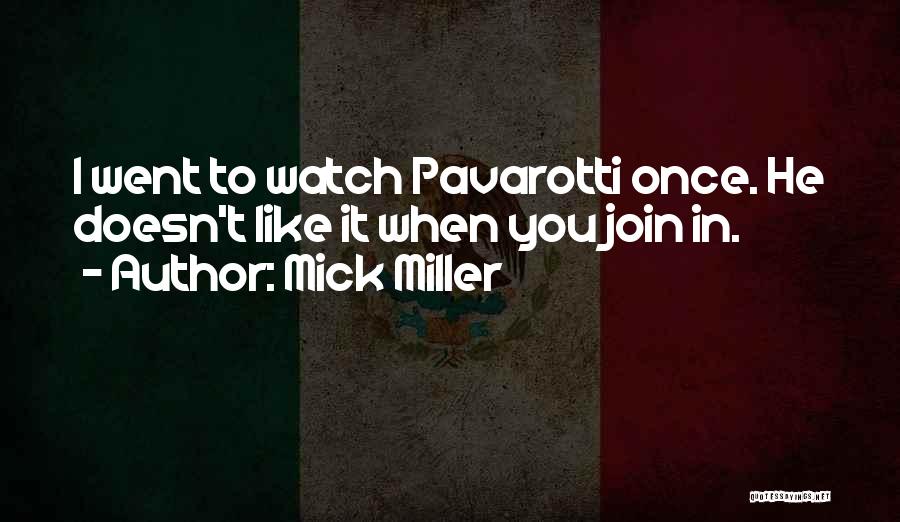 Mick Miller Quotes: I Went To Watch Pavarotti Once. He Doesn't Like It When You Join In.