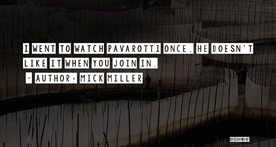 Mick Miller Quotes: I Went To Watch Pavarotti Once. He Doesn't Like It When You Join In.