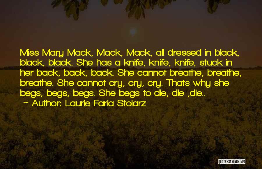 Laurie Faria Stolarz Quotes: Miss Mary Mack, Mack, Mack, All Dressed In Black, Black, Black. She Has A Knife, Knife, Knife, Stuck In Her