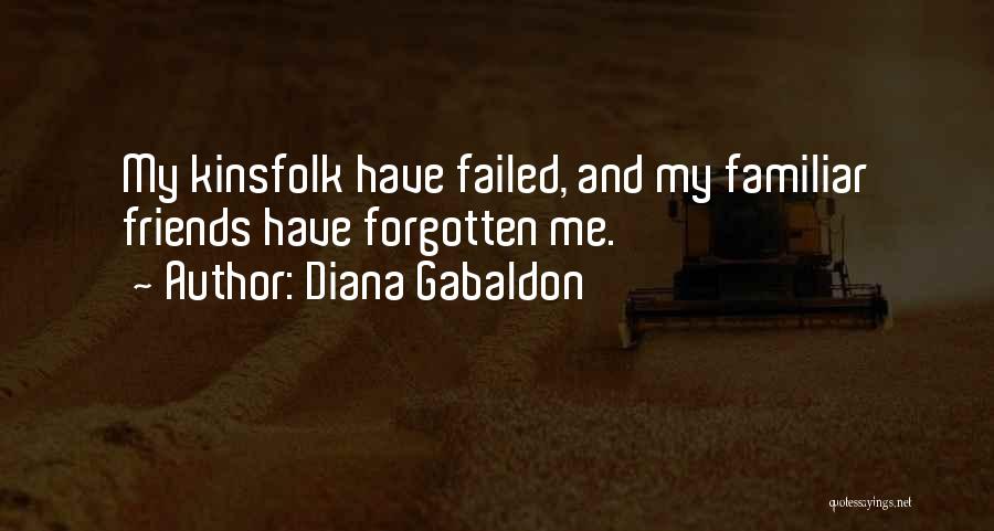 Diana Gabaldon Quotes: My Kinsfolk Have Failed, And My Familiar Friends Have Forgotten Me.