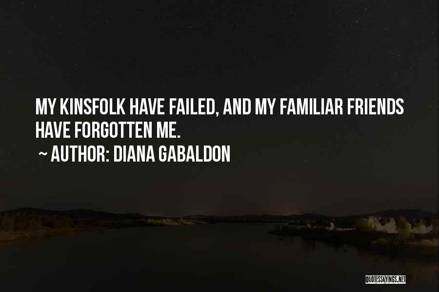 Diana Gabaldon Quotes: My Kinsfolk Have Failed, And My Familiar Friends Have Forgotten Me.