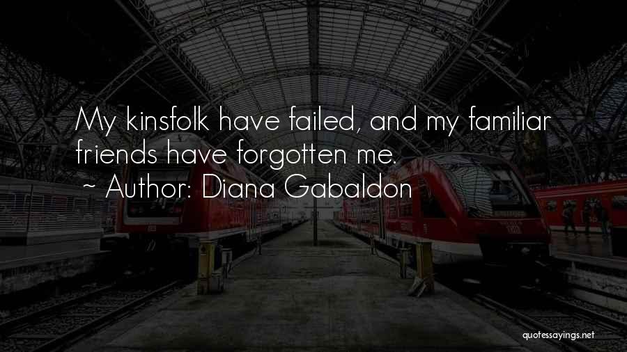 Diana Gabaldon Quotes: My Kinsfolk Have Failed, And My Familiar Friends Have Forgotten Me.