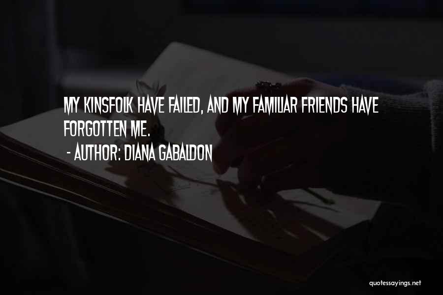 Diana Gabaldon Quotes: My Kinsfolk Have Failed, And My Familiar Friends Have Forgotten Me.