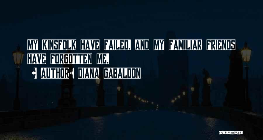 Diana Gabaldon Quotes: My Kinsfolk Have Failed, And My Familiar Friends Have Forgotten Me.