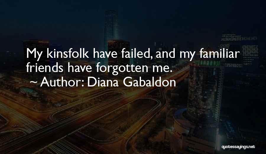 Diana Gabaldon Quotes: My Kinsfolk Have Failed, And My Familiar Friends Have Forgotten Me.