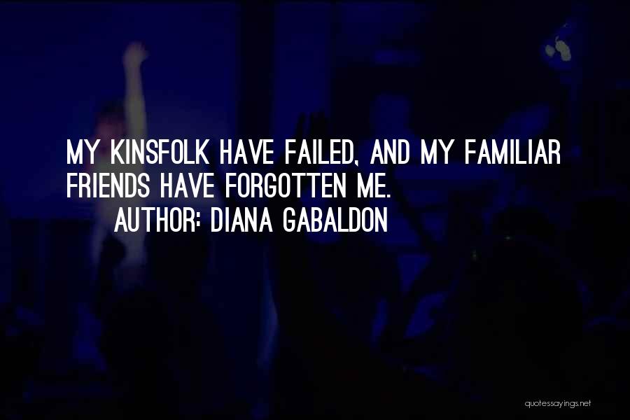 Diana Gabaldon Quotes: My Kinsfolk Have Failed, And My Familiar Friends Have Forgotten Me.