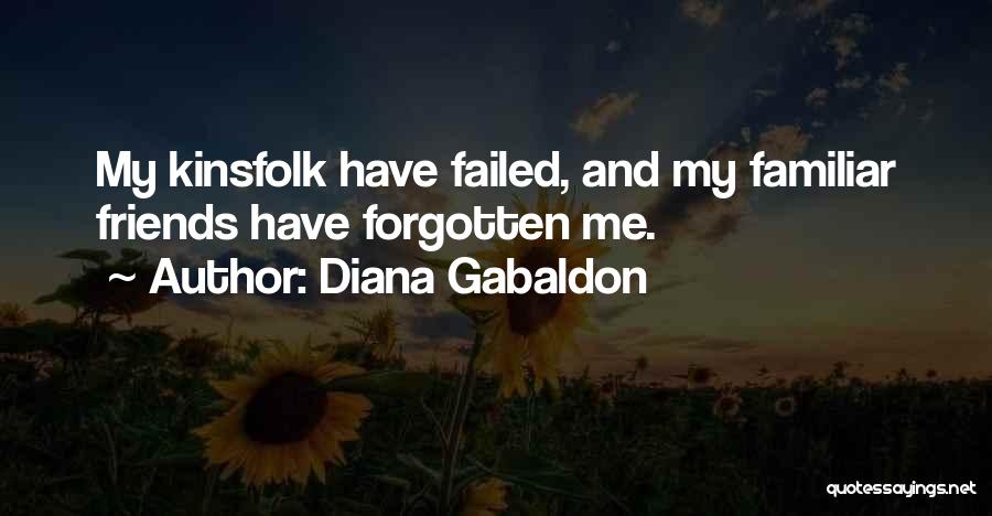 Diana Gabaldon Quotes: My Kinsfolk Have Failed, And My Familiar Friends Have Forgotten Me.