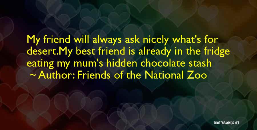 Friends Of The National Zoo Quotes: My Friend Will Always Ask Nicely What's For Desert.my Best Friend Is Already In The Fridge Eating My Mum's Hidden