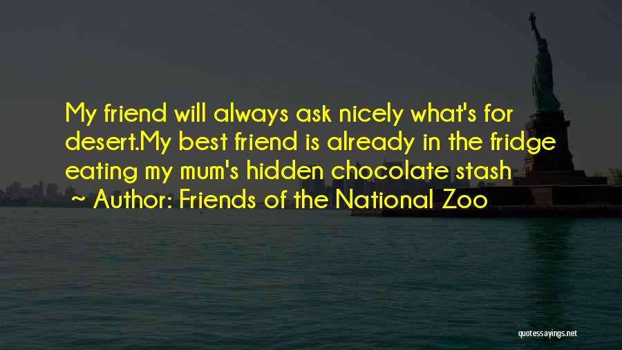 Friends Of The National Zoo Quotes: My Friend Will Always Ask Nicely What's For Desert.my Best Friend Is Already In The Fridge Eating My Mum's Hidden
