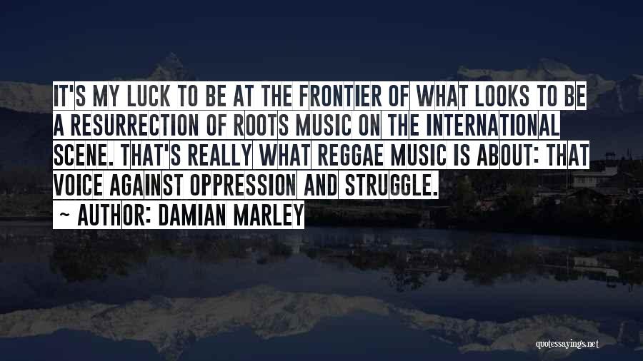 Damian Marley Quotes: It's My Luck To Be At The Frontier Of What Looks To Be A Resurrection Of Roots Music On The