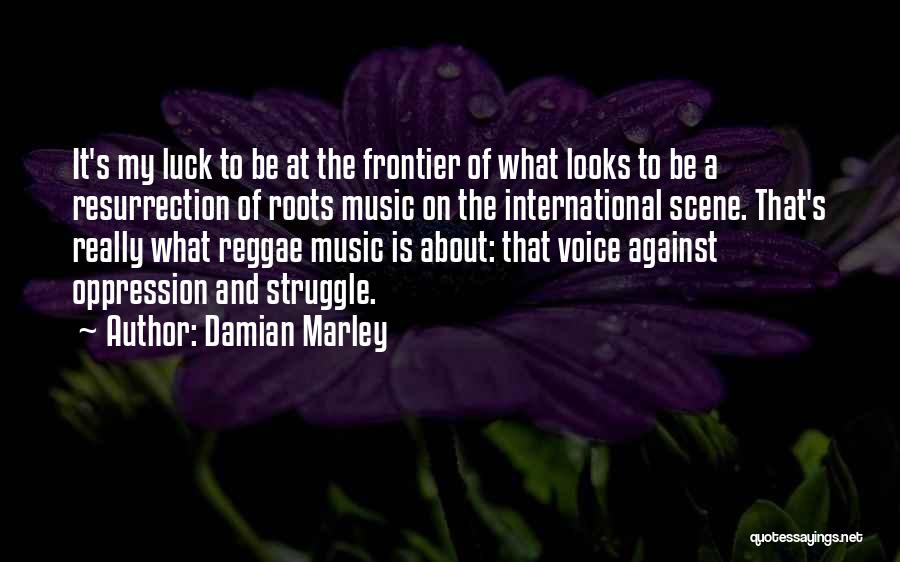 Damian Marley Quotes: It's My Luck To Be At The Frontier Of What Looks To Be A Resurrection Of Roots Music On The