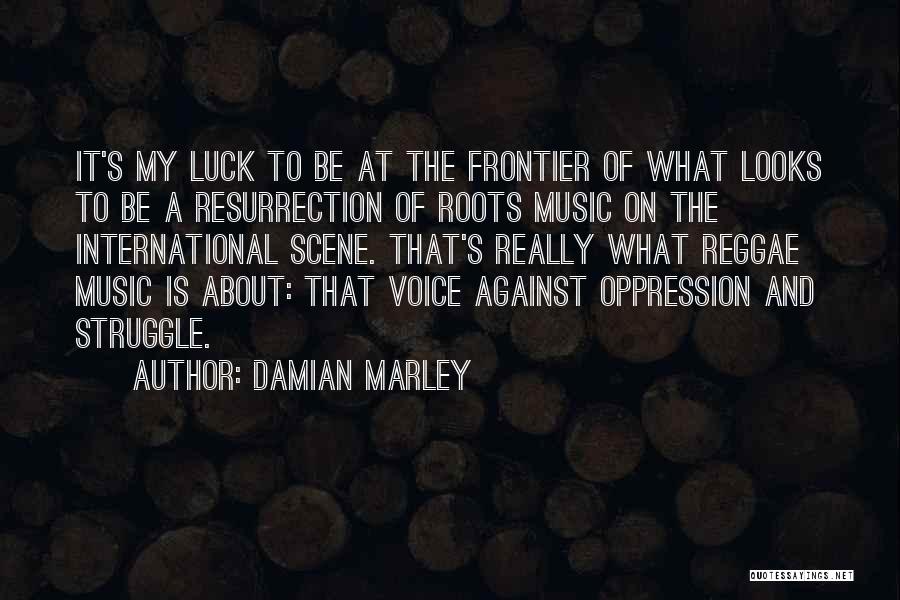 Damian Marley Quotes: It's My Luck To Be At The Frontier Of What Looks To Be A Resurrection Of Roots Music On The