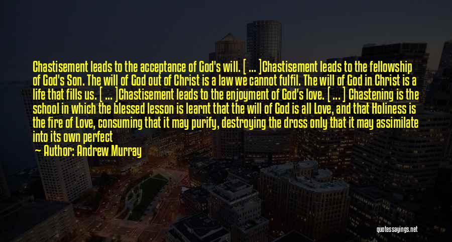 Andrew Murray Quotes: Chastisement Leads To The Acceptance Of God's Will. [ ... ]chastisement Leads To The Fellowship Of God's Son. The Will