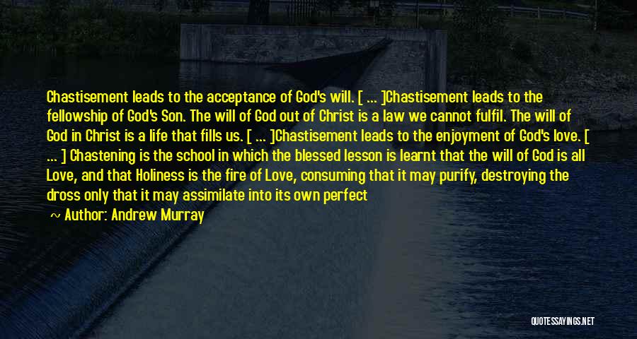 Andrew Murray Quotes: Chastisement Leads To The Acceptance Of God's Will. [ ... ]chastisement Leads To The Fellowship Of God's Son. The Will