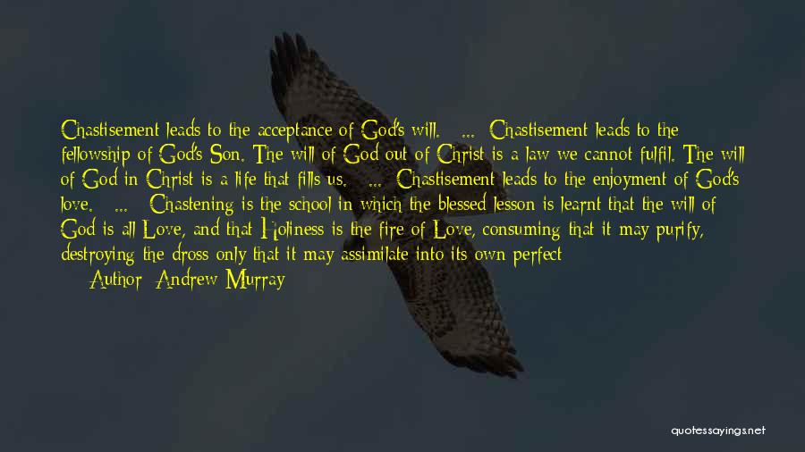 Andrew Murray Quotes: Chastisement Leads To The Acceptance Of God's Will. [ ... ]chastisement Leads To The Fellowship Of God's Son. The Will