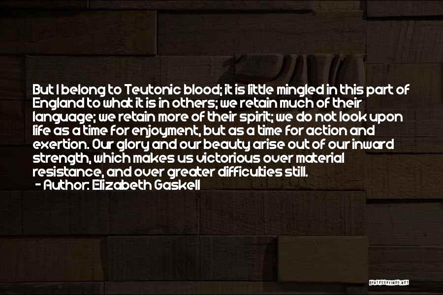 Elizabeth Gaskell Quotes: But I Belong To Teutonic Blood; It Is Little Mingled In This Part Of England To What It Is In