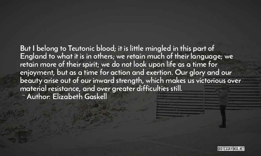 Elizabeth Gaskell Quotes: But I Belong To Teutonic Blood; It Is Little Mingled In This Part Of England To What It Is In
