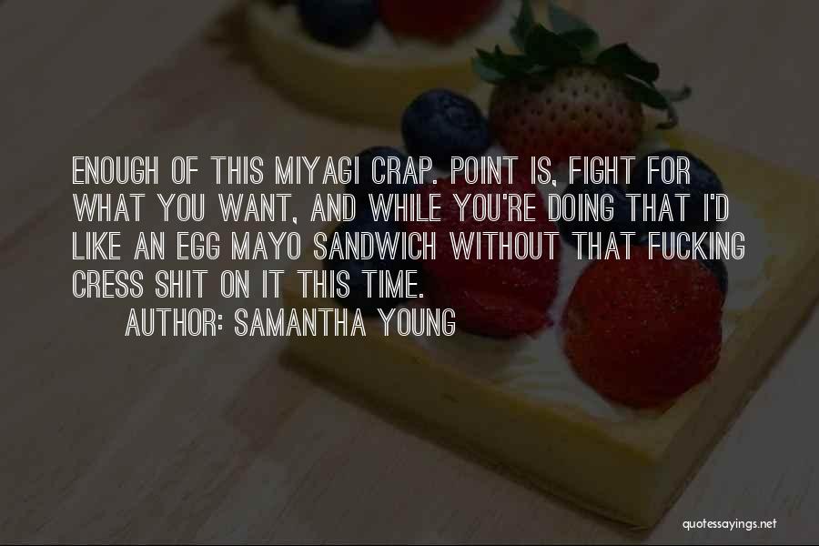 Samantha Young Quotes: Enough Of This Miyagi Crap. Point Is, Fight For What You Want, And While You're Doing That I'd Like An