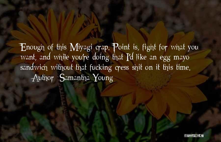 Samantha Young Quotes: Enough Of This Miyagi Crap. Point Is, Fight For What You Want, And While You're Doing That I'd Like An