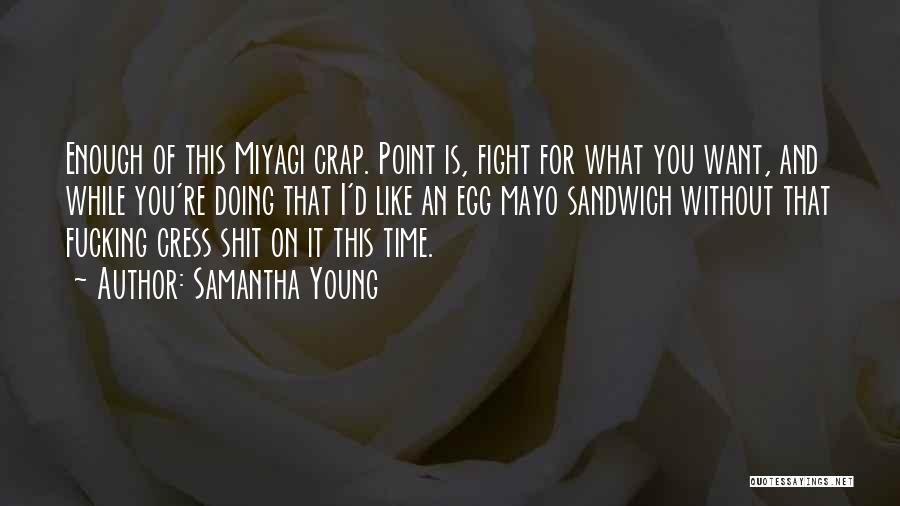 Samantha Young Quotes: Enough Of This Miyagi Crap. Point Is, Fight For What You Want, And While You're Doing That I'd Like An