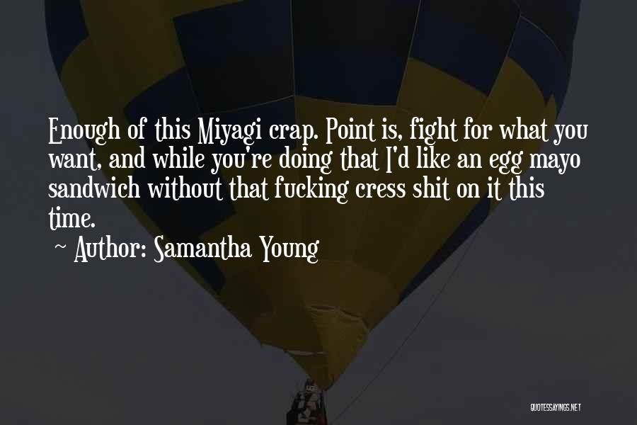 Samantha Young Quotes: Enough Of This Miyagi Crap. Point Is, Fight For What You Want, And While You're Doing That I'd Like An