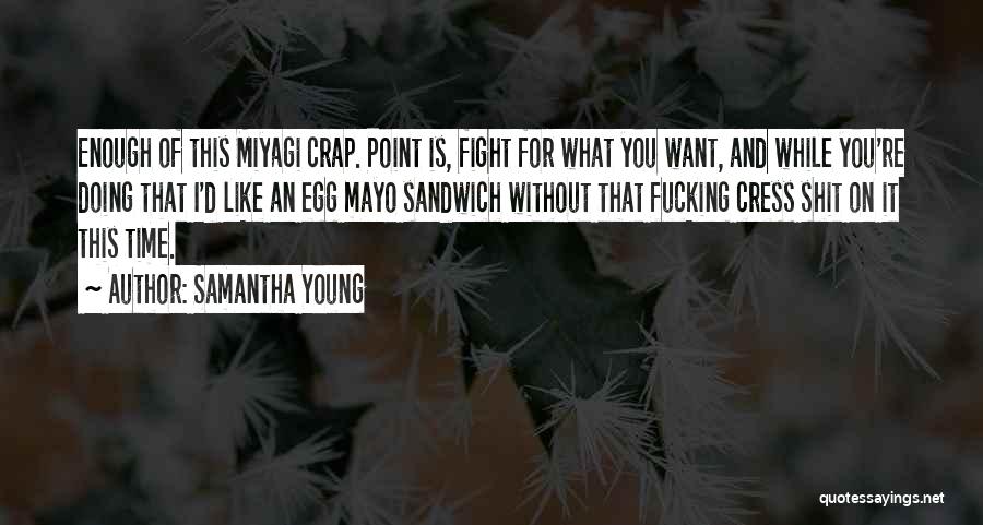 Samantha Young Quotes: Enough Of This Miyagi Crap. Point Is, Fight For What You Want, And While You're Doing That I'd Like An