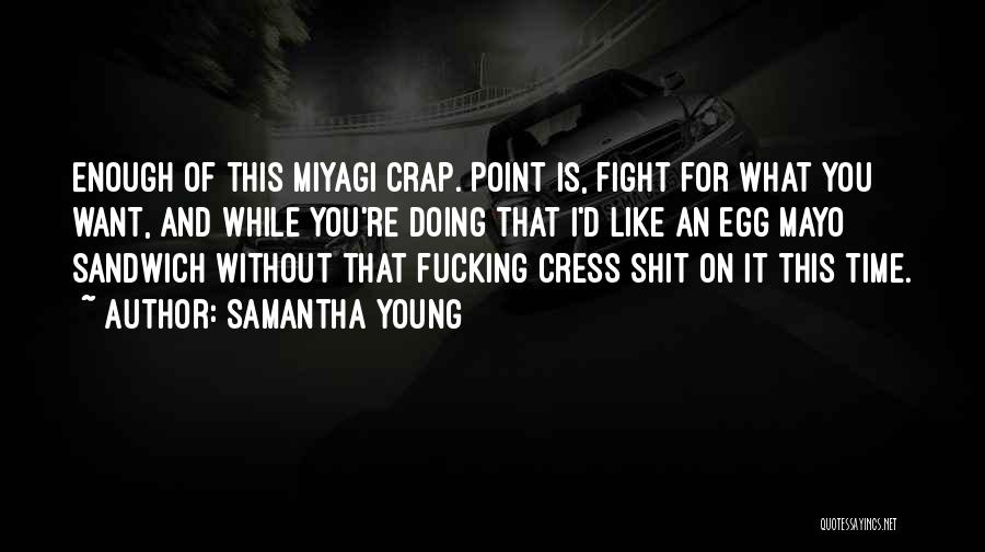 Samantha Young Quotes: Enough Of This Miyagi Crap. Point Is, Fight For What You Want, And While You're Doing That I'd Like An