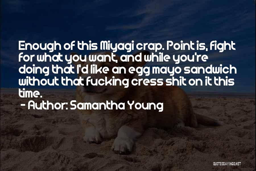 Samantha Young Quotes: Enough Of This Miyagi Crap. Point Is, Fight For What You Want, And While You're Doing That I'd Like An