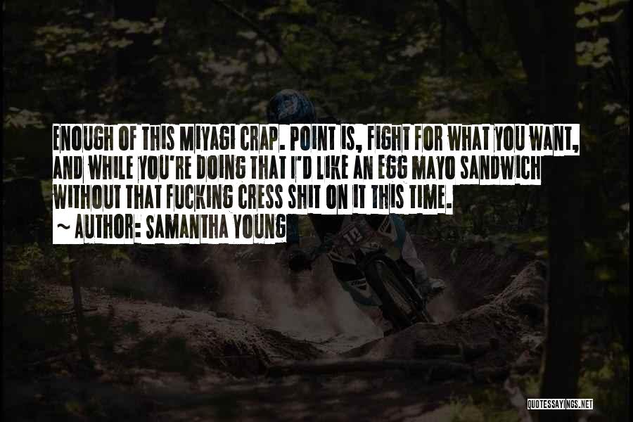 Samantha Young Quotes: Enough Of This Miyagi Crap. Point Is, Fight For What You Want, And While You're Doing That I'd Like An