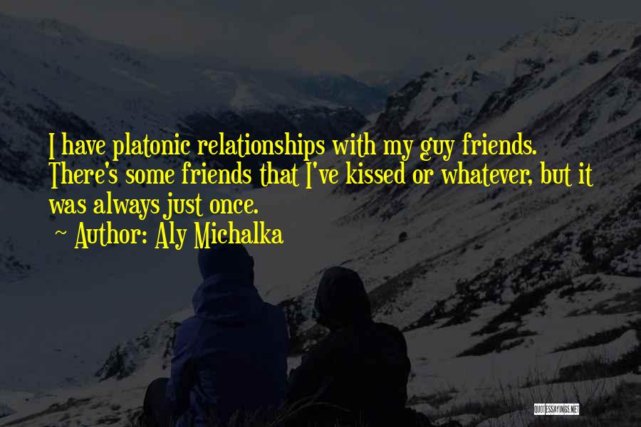 Aly Michalka Quotes: I Have Platonic Relationships With My Guy Friends. There's Some Friends That I've Kissed Or Whatever, But It Was Always