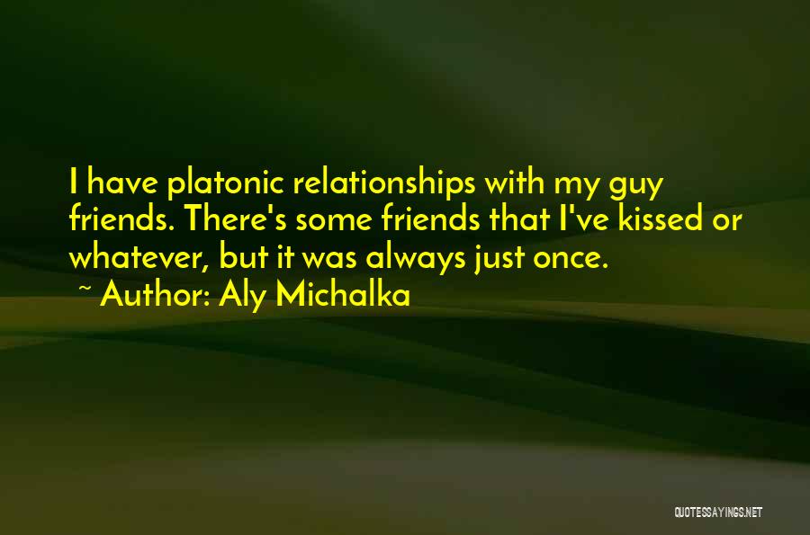 Aly Michalka Quotes: I Have Platonic Relationships With My Guy Friends. There's Some Friends That I've Kissed Or Whatever, But It Was Always