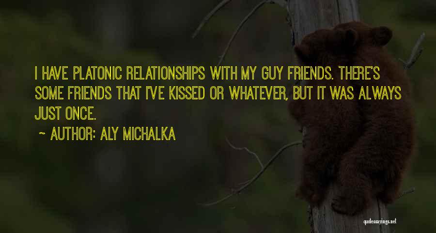 Aly Michalka Quotes: I Have Platonic Relationships With My Guy Friends. There's Some Friends That I've Kissed Or Whatever, But It Was Always