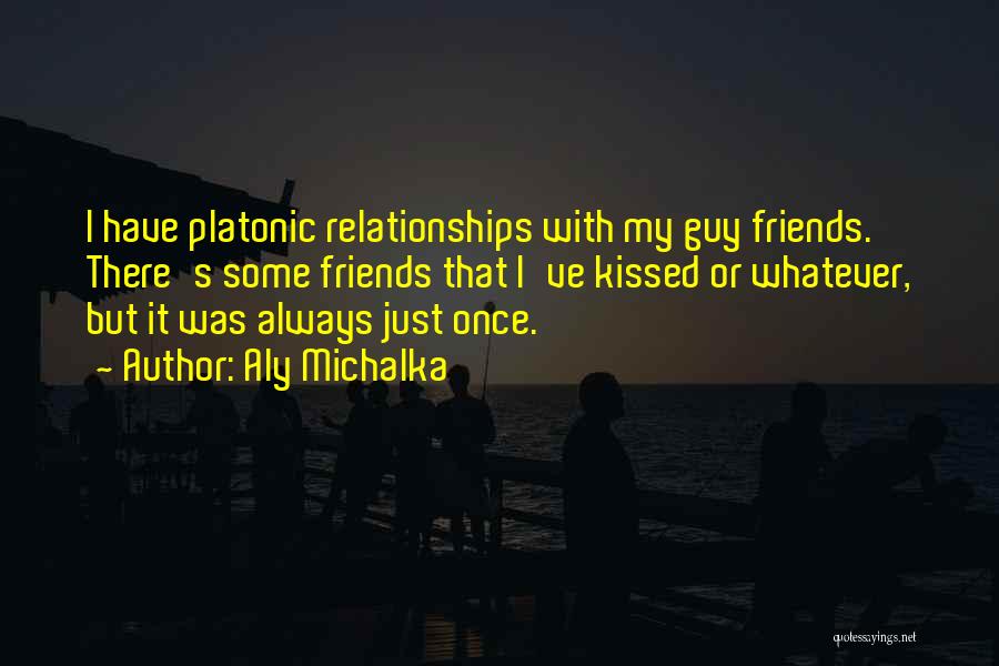 Aly Michalka Quotes: I Have Platonic Relationships With My Guy Friends. There's Some Friends That I've Kissed Or Whatever, But It Was Always