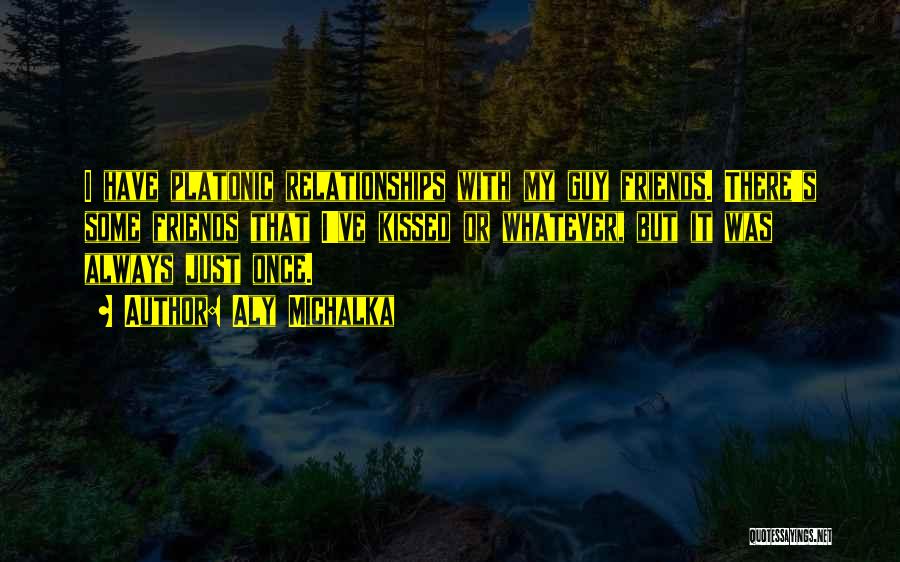 Aly Michalka Quotes: I Have Platonic Relationships With My Guy Friends. There's Some Friends That I've Kissed Or Whatever, But It Was Always