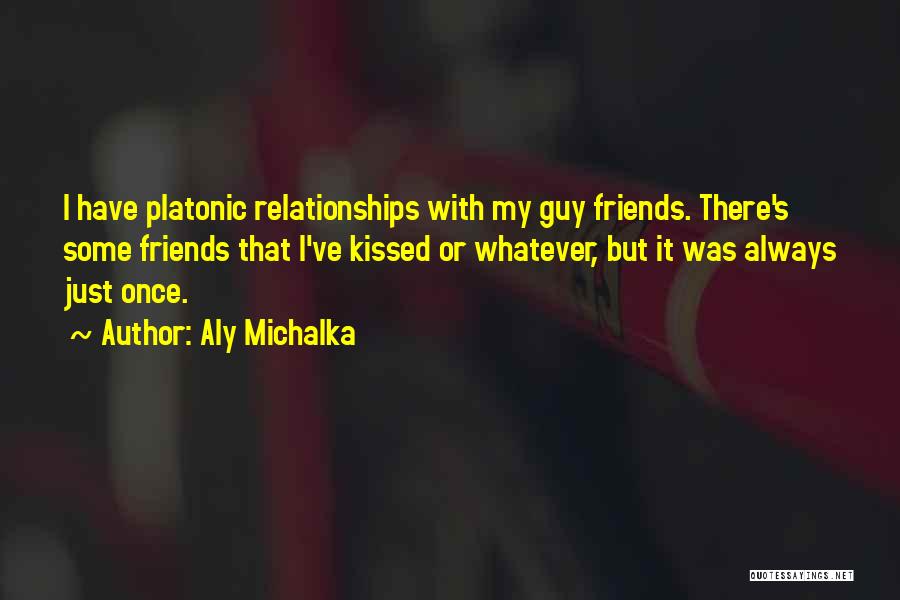 Aly Michalka Quotes: I Have Platonic Relationships With My Guy Friends. There's Some Friends That I've Kissed Or Whatever, But It Was Always